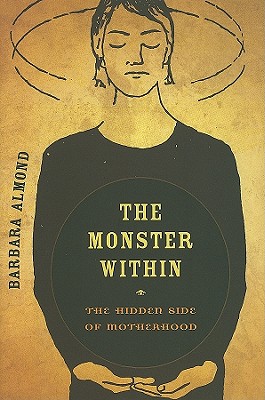 Image for The Monster Within: The Hidden Side of Motherhood