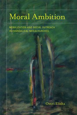 Moral Ambition: Mobilization and Social Outreach in Evangelical Megachurches (Volume 12) (The Anthropology of Christianity)