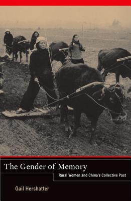 The Gender of Memory: Rural Women and Chinas Collective Past (Volume 8)