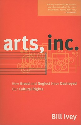 Arts, Inc.: How Greed and Neglect Have Destroyed Our Cultural Rights