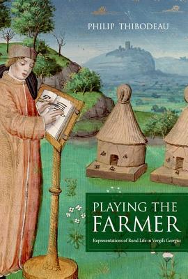 Image for Playing the Farmer: Representations of Rural Life in Vergil?s Georgics