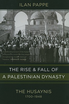 The Rise and Fall of a Palestinian Dynasty: The Husaynis, 17001948