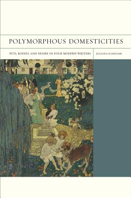 Polymorphous Domesticities: Pets, Bodies, and Desire in Four Modern Writers (Volume 10) (FlashPoints)