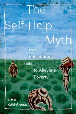 The Self-Help Myth: How Philanthropy Fails to Alleviate Poverty (Volume 1) (Poverty, Interrupted)