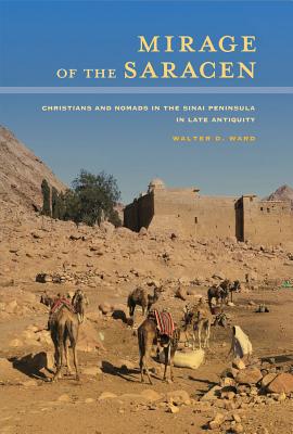 Image for Mirage of the Saracen: Christians and Nomads in the Sinai Peninsula in Late Antiquity (Volume 54) (Transformation of the Classical Heritage) [Hardcover] Ward, Walter D.