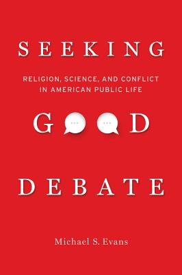 Seeking Good Debate: Religion, Science, and Conflict in American Public Life [Paperback] Evans, Michael S.