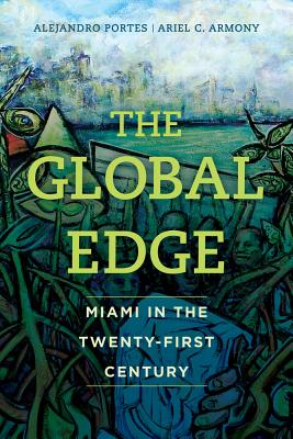 The Global Edge: Miami in the Twenty-First Century (The Fletcher Jones Foundation: Humanities Imprint)