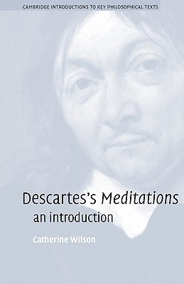 Descartes's Meditations: An Introduction (Cambridge Introductions to Key Philosophical Texts)