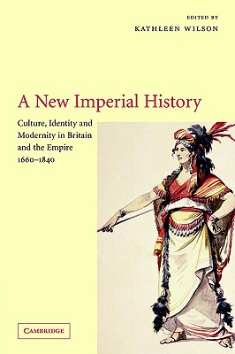 A New Imperial History: Culture, Identity and Modernity in Britain and the Empire, 1660-1840 (Volume 0)