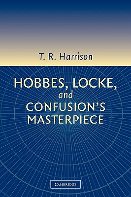 Hobbes, Locke, and Confusion's Masterpiece: An Examination of Seventeenth-Century Political Philosophy