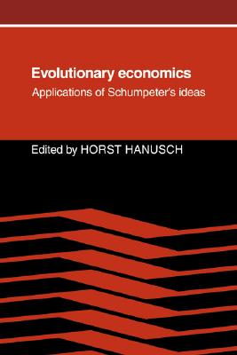 Evolutionary Economics: Applications of Schumpeter's Ideas [Paperback] Hanusch, Horst