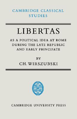 LIBERTAS AS A POLITICAL IDEA AT ROME DURING THE LATE REPUBLIC AND EARLY PRINCIPATE