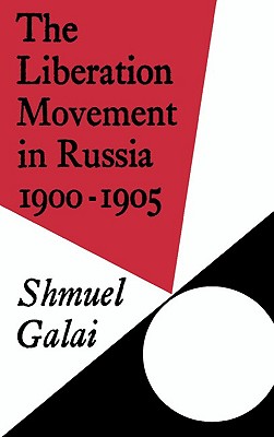 The Liberation Movement in Russia 1900-1905 (Cambridge Russian, Soviet and Post-Soviet Studies, Series Number 10)