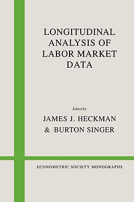 Longitudinal Analysis of Labor Market Data: 10 (Econometric Society Monographs, Series Number 10) [Paperback] Heckman, James J.