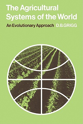 The Agricultural Systems of the World: An Evolutionary Approach (Cambridge Geographical Studies, Series Number 5)