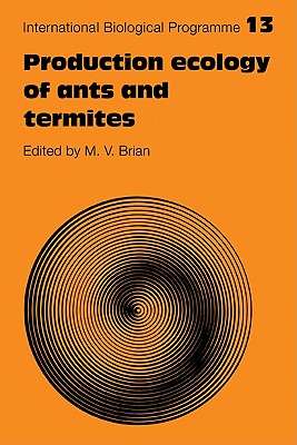 Production Ecology of Ants and Termites (International Biological Programme Synthesis Series, Series Number 13)