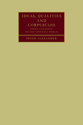 Ideas, Qualities and Corpuscles: Locke and Boyle on the External World