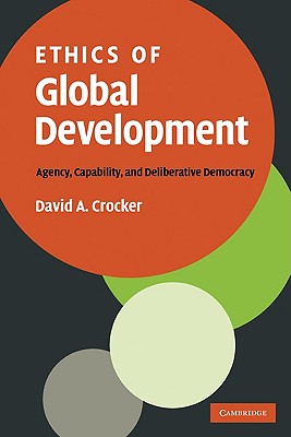 Image for Ethics of Global Development: Agency, Capability, and Deliberative Democracy