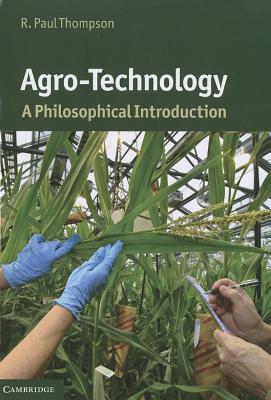 Agro-Technology: A Philosophical Introduction (Cambridge Introductions to Philosophy and Biology)