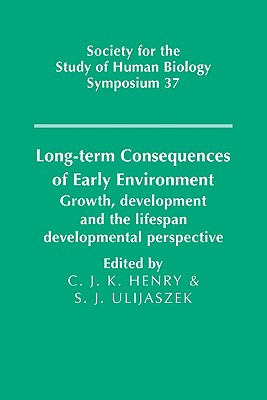 Long-term Consequences of Early Environment: Growth, Development and the Lifespan Developmental Perspective (Society for the Study of Human Biology Symposium Series, Series Number 37)