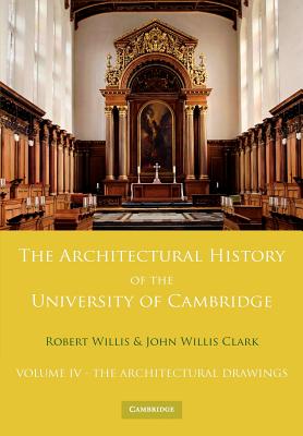 The Architectural History of the University of Cambridge and of the Colleges of Cambridge and Eton: Volume 4, The Architectural Drawings Image for The Architectural History of the University of Cambridge and of the Colleges of Cambridge and Eton: Volume 4, The Architectural Drawings