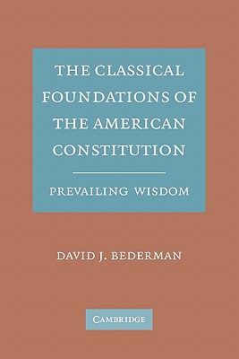 The Classical Foundations of the American Constitution: Prevailing Wisdom