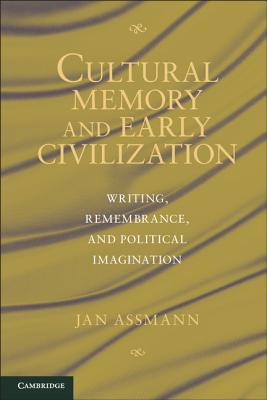 Cultural Memory and Early Civilization: Writing, Remembrance, and Political Imagination