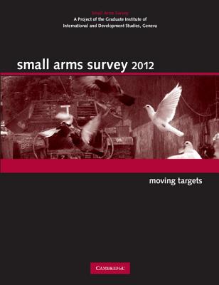 Small Arms Survey 2012: Moving Targets [Hardcover] Small Arms Survey Geneva