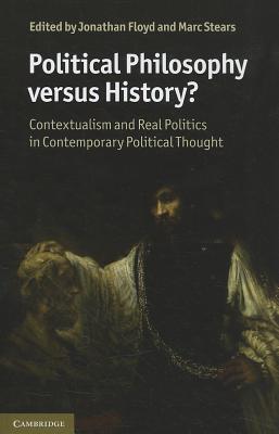 Political Philosophy versus History: Contextualism and Real Politics in Contemporary Political Thought
