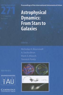 Astrophysical Dynamics (IAU S271): From Stars to Galaxies (Proceedings of the International Astronomical Union Symposia and Colloquia)