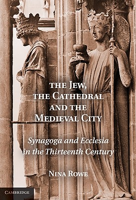 The Jew, the Cathedral and the Medieval City: Synagoga and Ecclesia in the Thirteenth Century