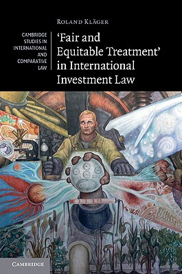 'Fair and Equitable Treatment' in International Investment Law (Cambridge Studies in International and Comparative Law, Series Number 83)