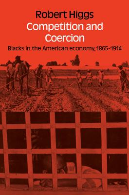 Competition and Coercion: Blacks in the American economy 1865-1914 (Hoover Institution Press Publication)
