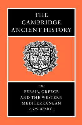 THE CAMBRIDGE ANCIENT HISTORY VOLUME 4 Volume IV: Persia, Greece and the Western Mediterranean, C. 525 to 479 B. C.