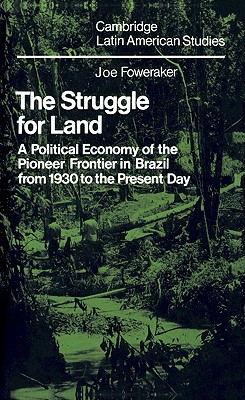 The Struggle for Land: A Political Economy of the Pioneer Frontier in Brazil from 1930 to the Present Day (Cambridge Latin American Studies, Series Number 39)