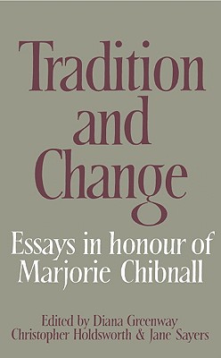 Tradition and Change: Essays in Honour of Marjorie Chibnall Presented by her Friends on the Occasion of her Seventieth Birthday