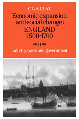 Economic Expansion and Social Change: England 15001700: Volume 2, Industry, Trade and Government