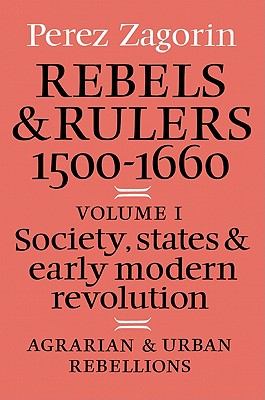 Rebels and Rulers, 1500-1660. Volume I Society, States and Early Modern Revolution. Agrarian and Urban Rebeillion