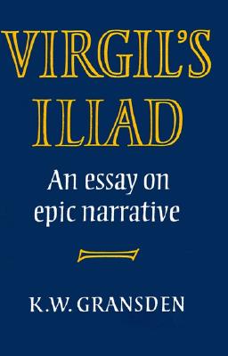 Virgil's Iliad: An Essay on Epic Narrative