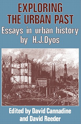 Exploring the Urban Past: Essays in Urban History by H. J. Dyos [Paperback] Cannadine, David