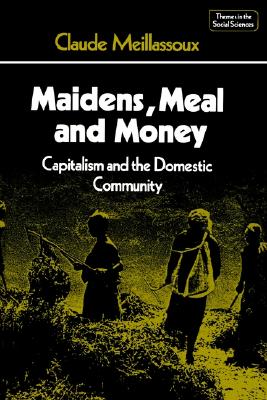 Maidens, Meal and Money: Capitalism and the Domestic Community (Themes in the Social Sciences)