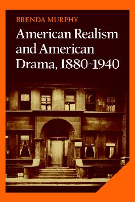 American Realism and American Drama, 1880-1940 (Cambridge Studies in American Literature and Culture)
