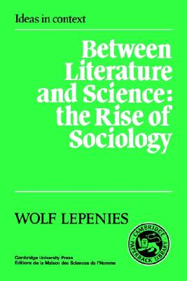Image for Between Literature and Science: The Rise of Sociology (Ideas in Context, Series Number 10) Between Literature and Science: The Rise of Sociology (Ideas in Context, Series Number 10)