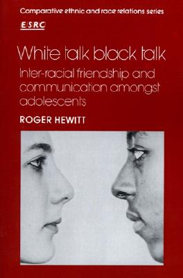 White Talk, Black Talk: Inter-racial Friendship and Communication amongst Adolescents (Comparative Ethnic and Race Relations)