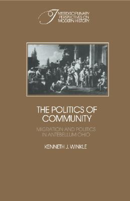 Image for The Politics of Community; ; Migration and Politics in Antebellum Ohio The Politics of Community; ; Migration and Politics in Antebellum Ohio