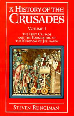 A History of the Crusades Vol. I: The First Crusade and the Foundations of the Kingdom of Jerusalem (Volume 1)