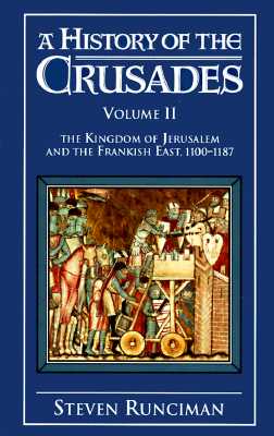 A History of the Crusades: Volume II The Kingdom of Jerusalem and the Frankish East, 1100-1187