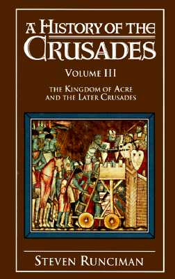 A History of the Crusades, Vol. III: The Kingdom of Acre and the Later Crusades (Volume 3)