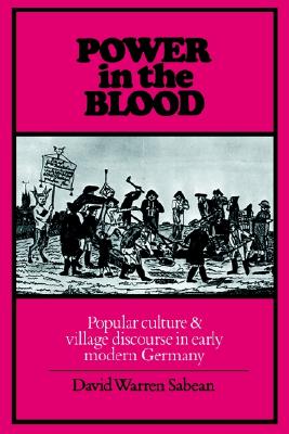 Image for Power in the Blood: Popular Culture and Village Discourse in Early Modern Germany Power in the Blood: Popular Culture and Village Discourse in Early Modern Germany