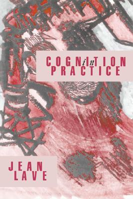 Cognition in Practice: Mind, Mathematics and Culture in Everyday Life (Learning in Doing)